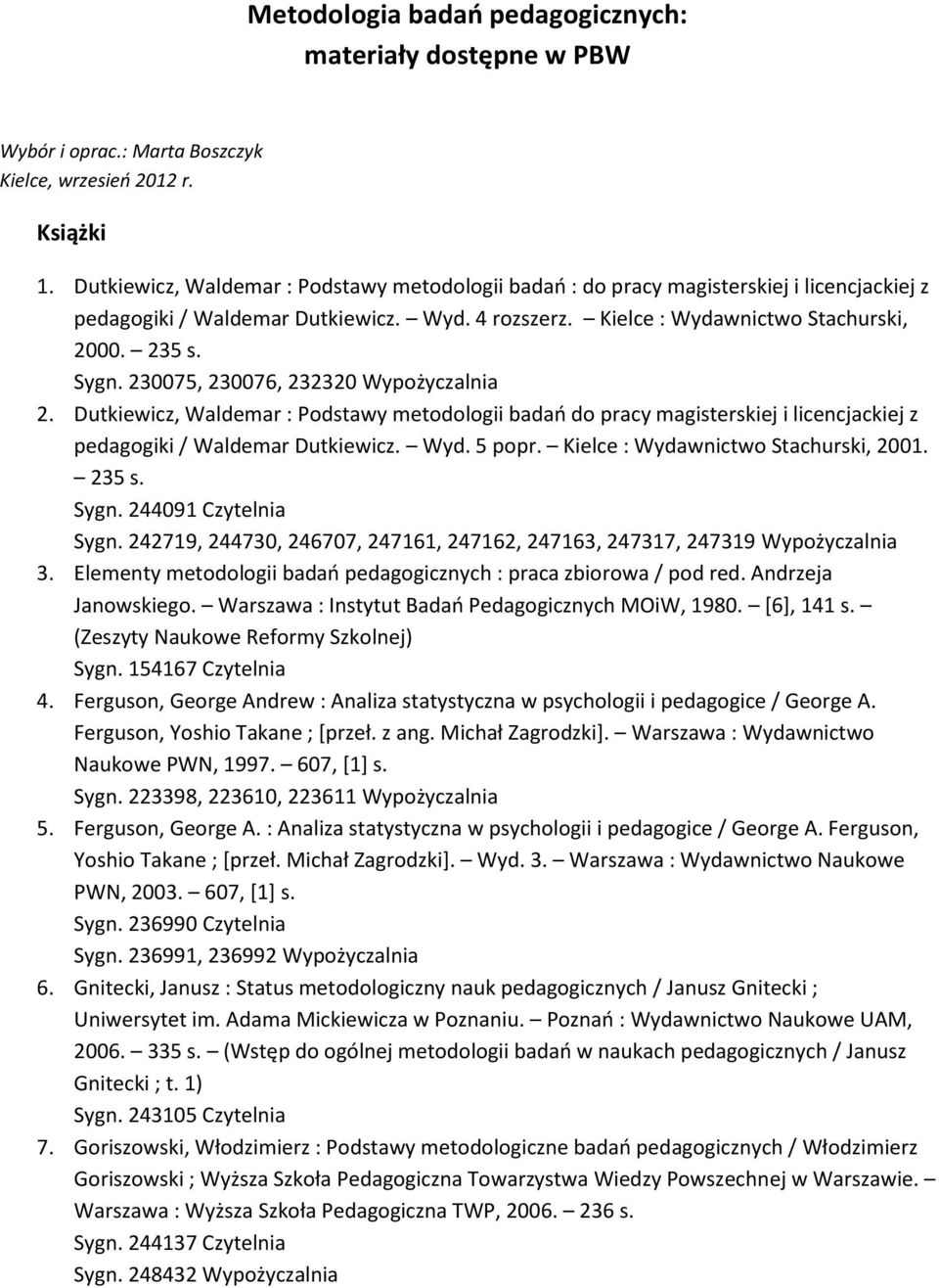 230075, 230076, 232320 Wypożyczalnia 2. Dutkiewicz, Waldemar : Podstawy metodologii badań do pracy magisterskiej i licencjackiej z pedagogiki / Waldemar Dutkiewicz. Wyd. 5 popr.