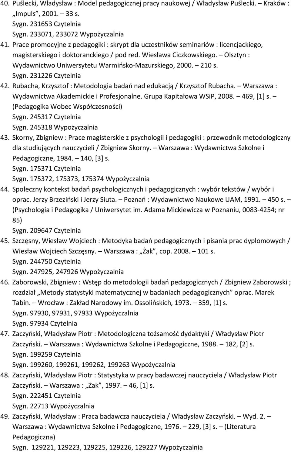 Olsztyn : Wydawnictwo Uniwersytetu Warmińsko-Mazurskiego, 2000. 210 s. Sygn. 231226 Czytelnia 42. Rubacha, Krzysztof : Metodologia badań nad edukacją / Krzysztof Rubacha.