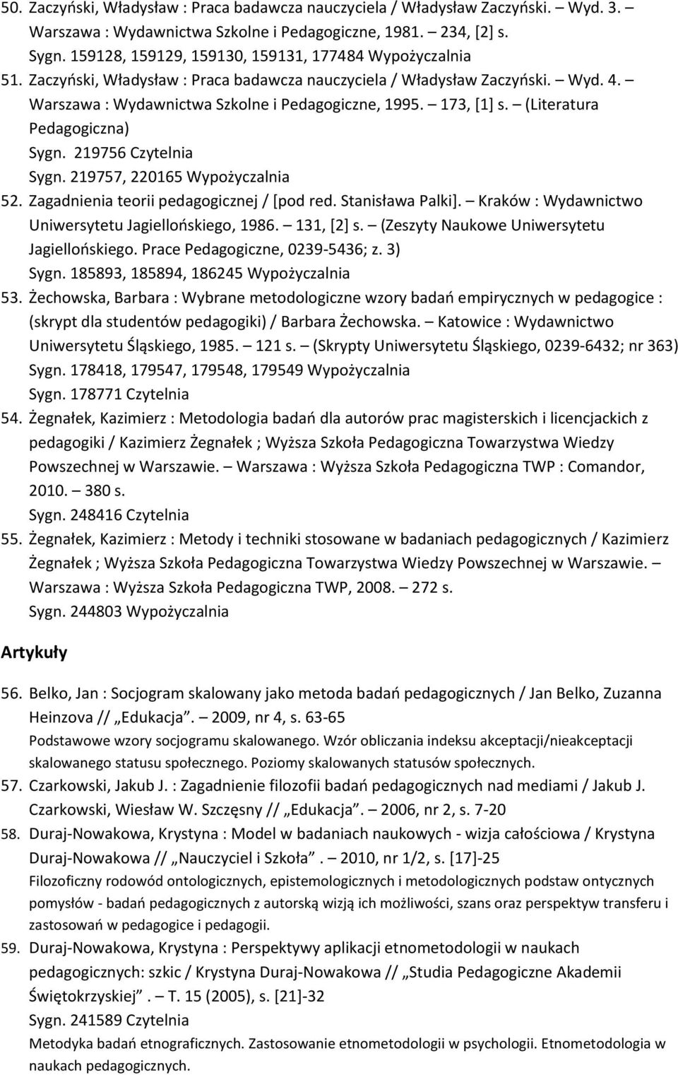 173, [1] s. (Literatura Pedagogiczna) Sygn. 219756 Czytelnia Sygn. 219757, 220165 Wypożyczalnia 52. Zagadnienia teorii pedagogicznej / [pod red. Stanisława Palki].