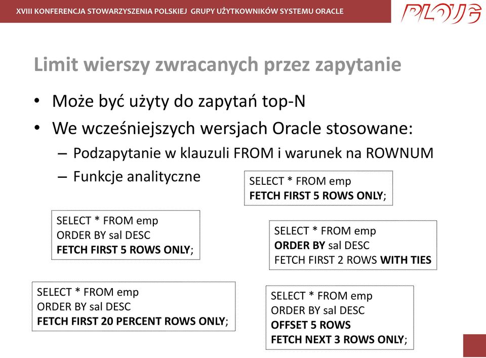 FROM emp ORDER BY sal DESC FETCH FIRST 5 ROWS ONLY; SELECT * FROM emp ORDER BY sal DESC FETCH FIRST 2 ROWS WITH TIES SELECT