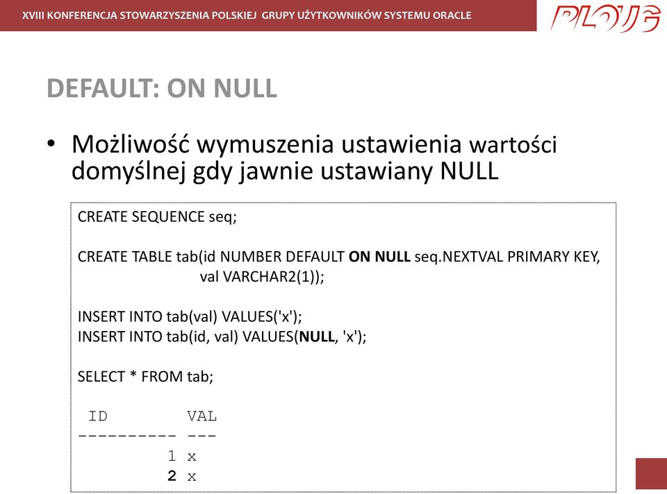 seq.nextval PRIMARY KEY, val VARCHAR2(1)); INSERT INTO tab(val) VALUES('x');