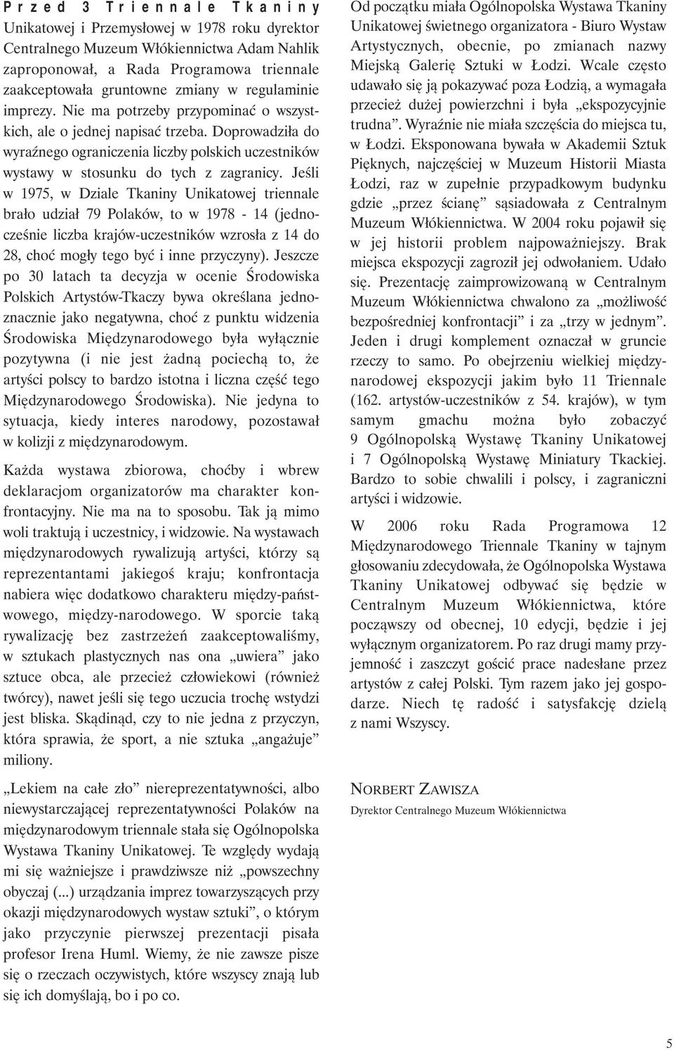 Jeśli w 1975, w Dziale Tkaniny Unikatowej triennale brało udział 79 Polaków, to w 1978-14 (jednocześnie liczba krajów-uczestników wzrosła z 14 do 28, choć mogły tego być i inne przyczyny).