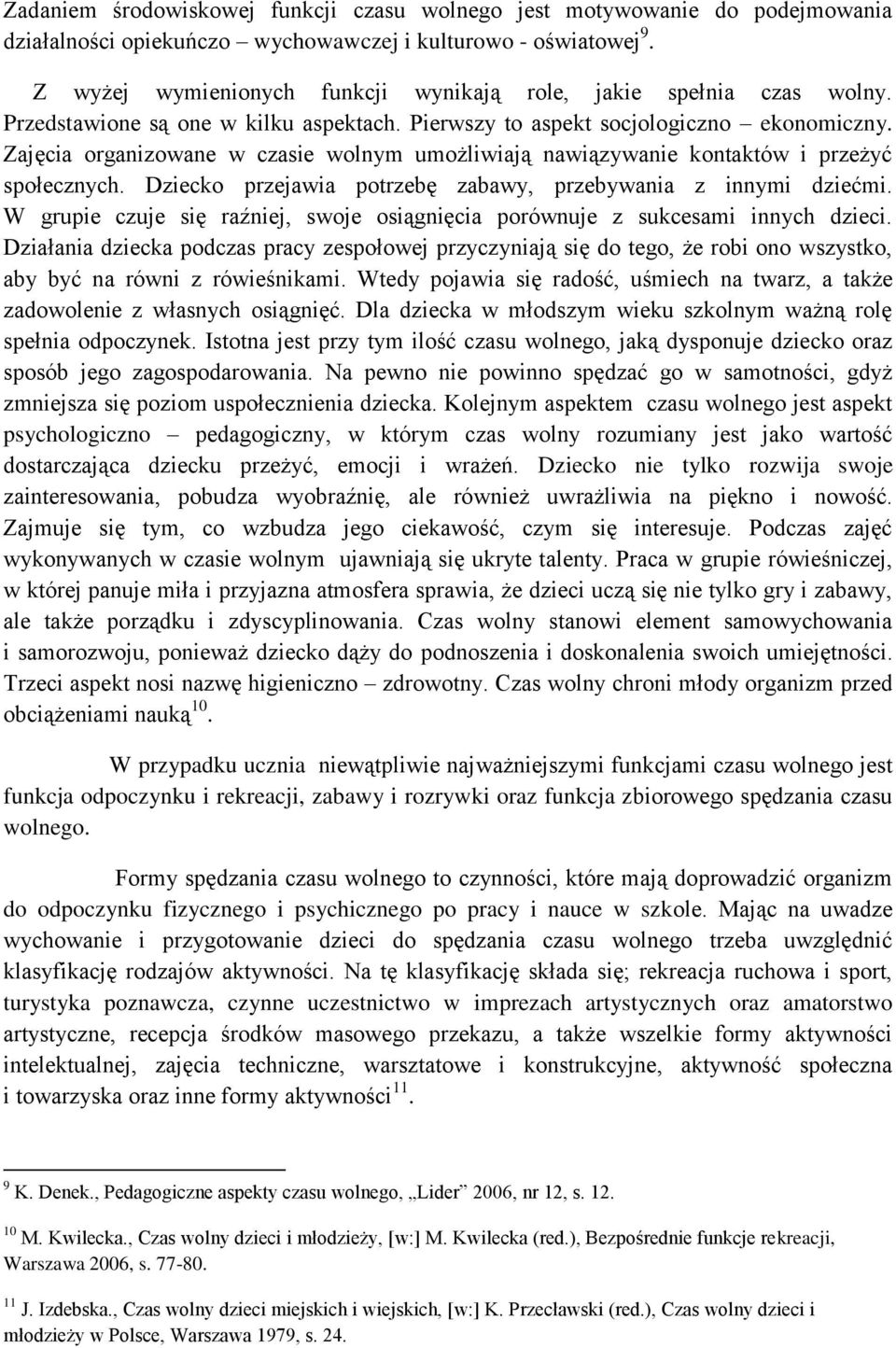 Zajęcia organizowane w czasie wolnym umożliwiają nawiązywanie kontaktów i przeżyć społecznych. Dziecko przejawia potrzebę zabawy, przebywania z innymi dziećmi.