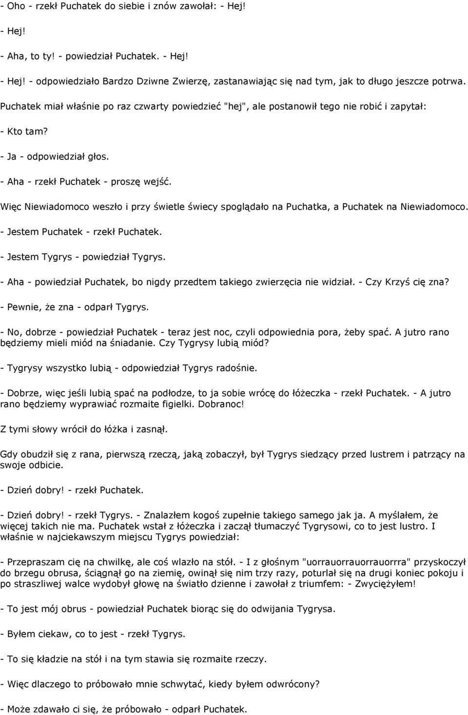Więc Niewiadomoco weszło i przy świetle świecy spoglądało na Puchatka, a Puchatek na Niewiadomoco. - Jestem Puchatek - rzekł Puchatek. - Jestem Tygrys - powiedział Tygrys.