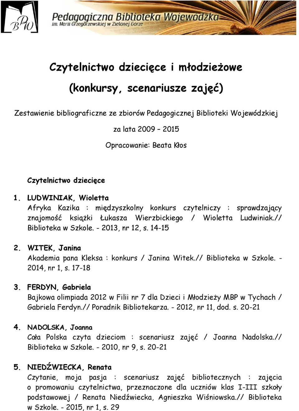 14-15 2. WITEK, Janina Akademia pana Kleksa : konkurs / Janina Witek.// Biblioteka w Szkole. - 2014, nr 1, s. 17-18 3.