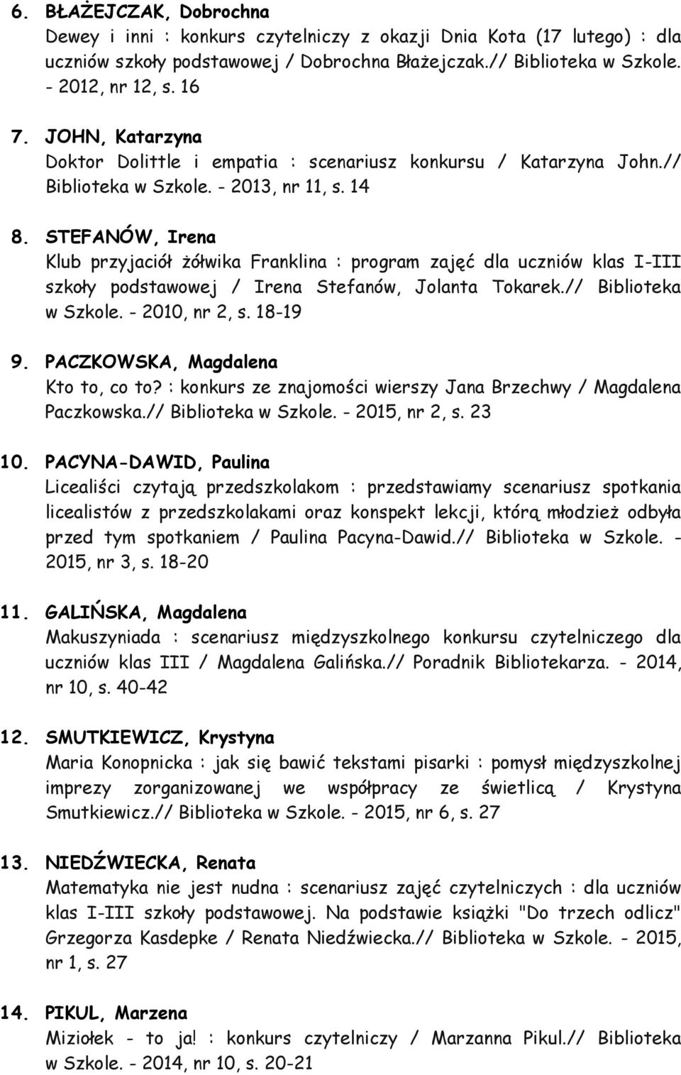 STEFANÓW, Irena Klub przyjaciół żółwika Franklina : program zajęć dla uczniów klas I-III szkoły podstawowej / Irena Stefanów, Jolanta Tokarek.// Biblioteka w Szkole. - 2010, nr 2, s. 18-19 9.