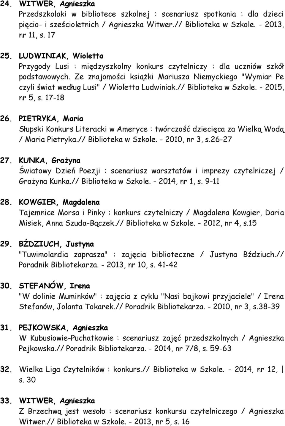 Ze znajomości książki Mariusza Niemyckiego "Wymiar Pe czyli świat według Lusi" / Wioletta Ludwiniak.// Biblioteka w Szkole. - 2015, nr 5, s. 17-18 26.