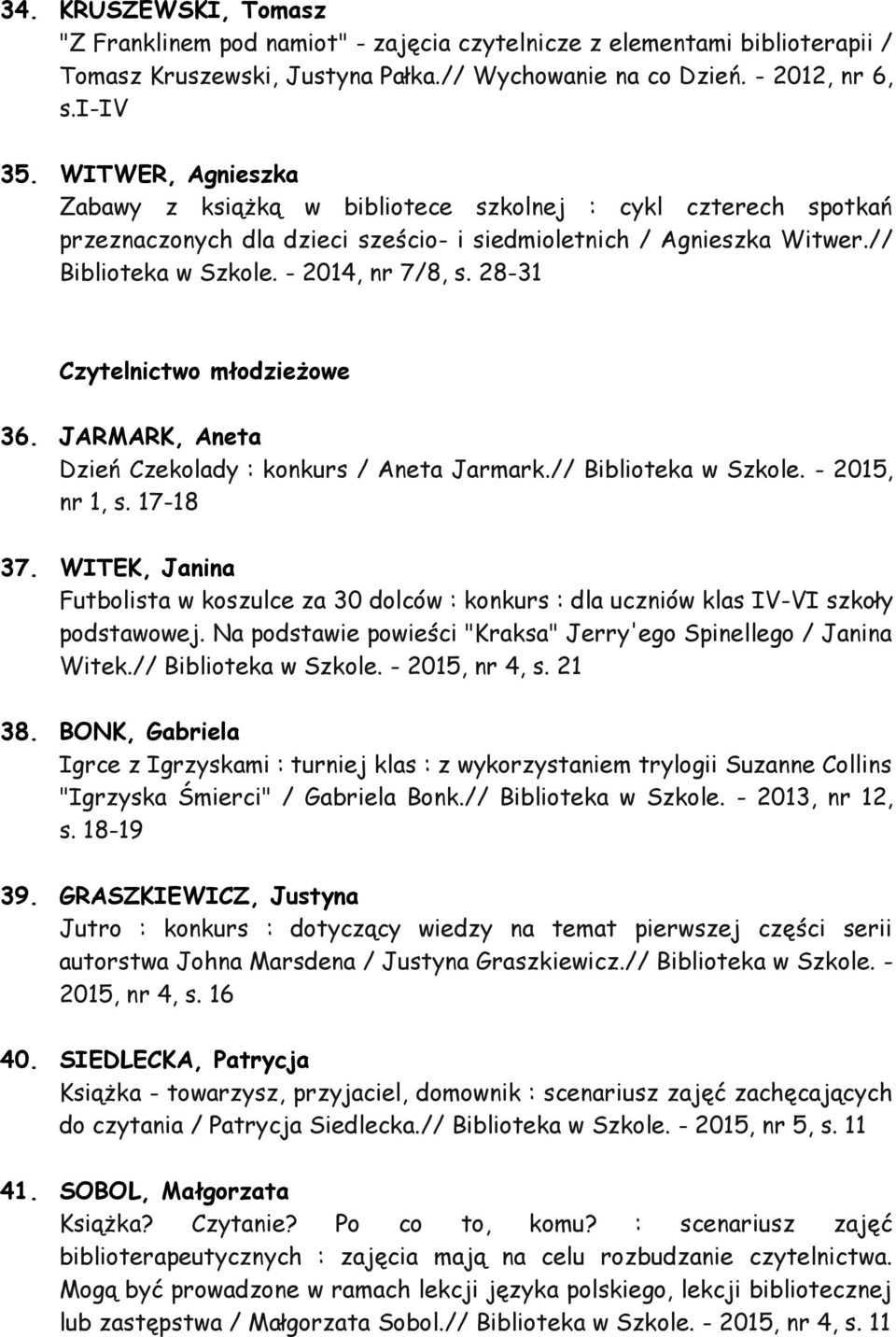 28-31 Czytelnictwo młodzieżowe 36. JARMARK, Aneta Dzień Czekolady : konkurs / Aneta Jarmark.// Biblioteka w Szkole. - 2015, nr 1, s. 17-18 37.