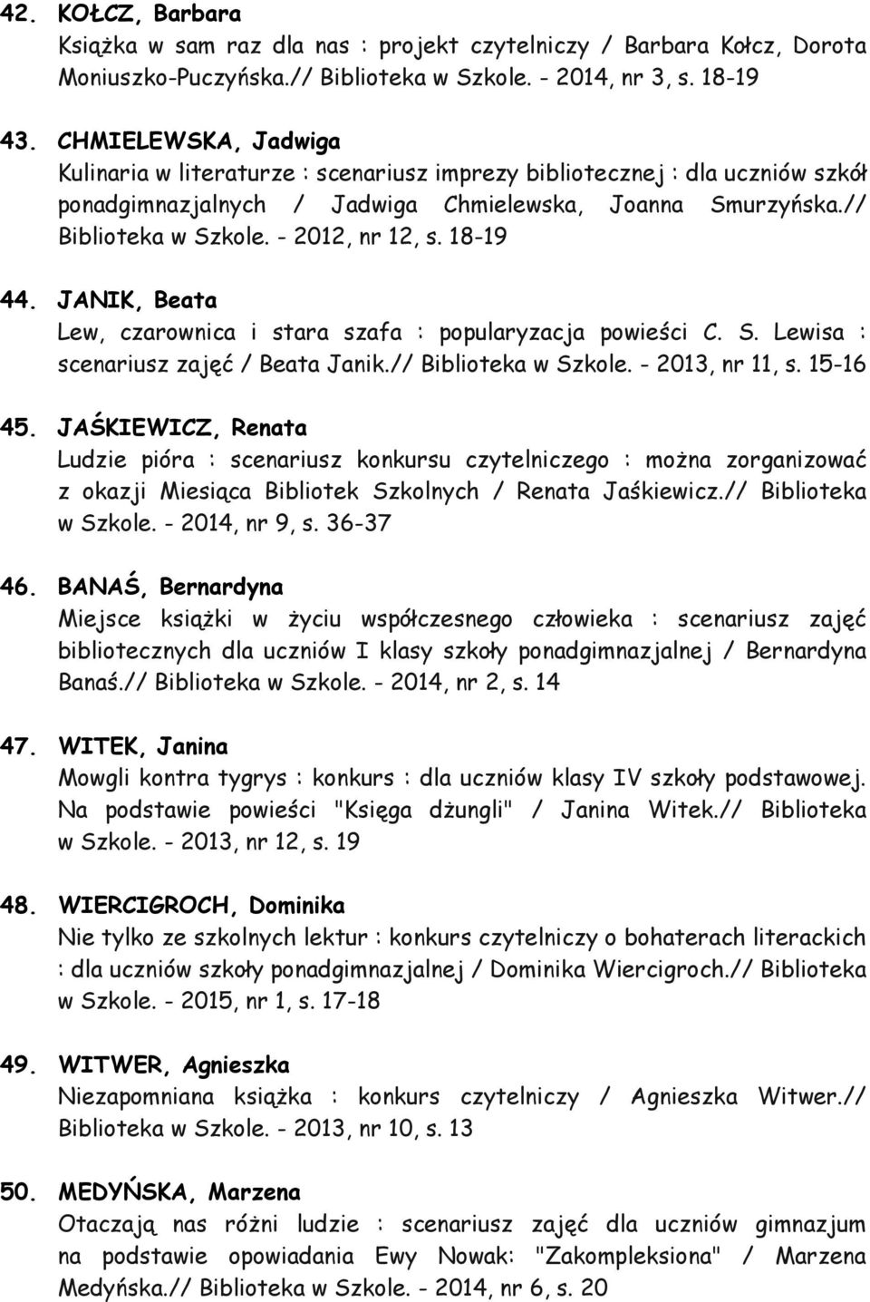 - 2012, nr 12, s. 18-19 44. JANIK, Beata Lew, czarownica i stara szafa : popularyzacja powieści C. S. Lewisa : scenariusz zajęć / Beata Janik.// Biblioteka w Szkole. - 2013, nr 11, s. 15-16 45.