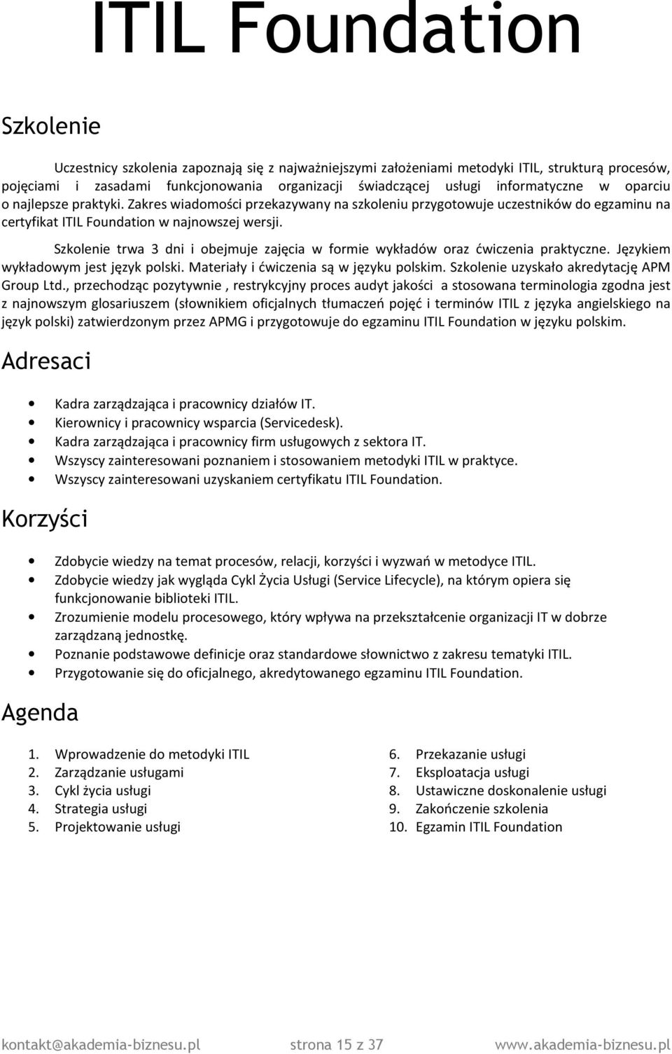 Szkolenie trwa 3 dni i obejmuje zajęcia w formie wykładów oraz ćwiczenia praktyczne. Językiem wykładowym jest język polski. Materiały i ćwiczenia są w języku polskim.