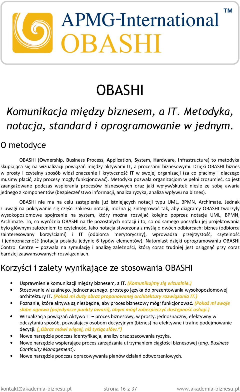 Dzięki OBASHI biznes w prosty i czytelny sposób widzi znaczenie i krytyczność IT w swojej organizacji (za co płacimy i dlaczego musimy płacić, aby procesy mogły funkcjonować).