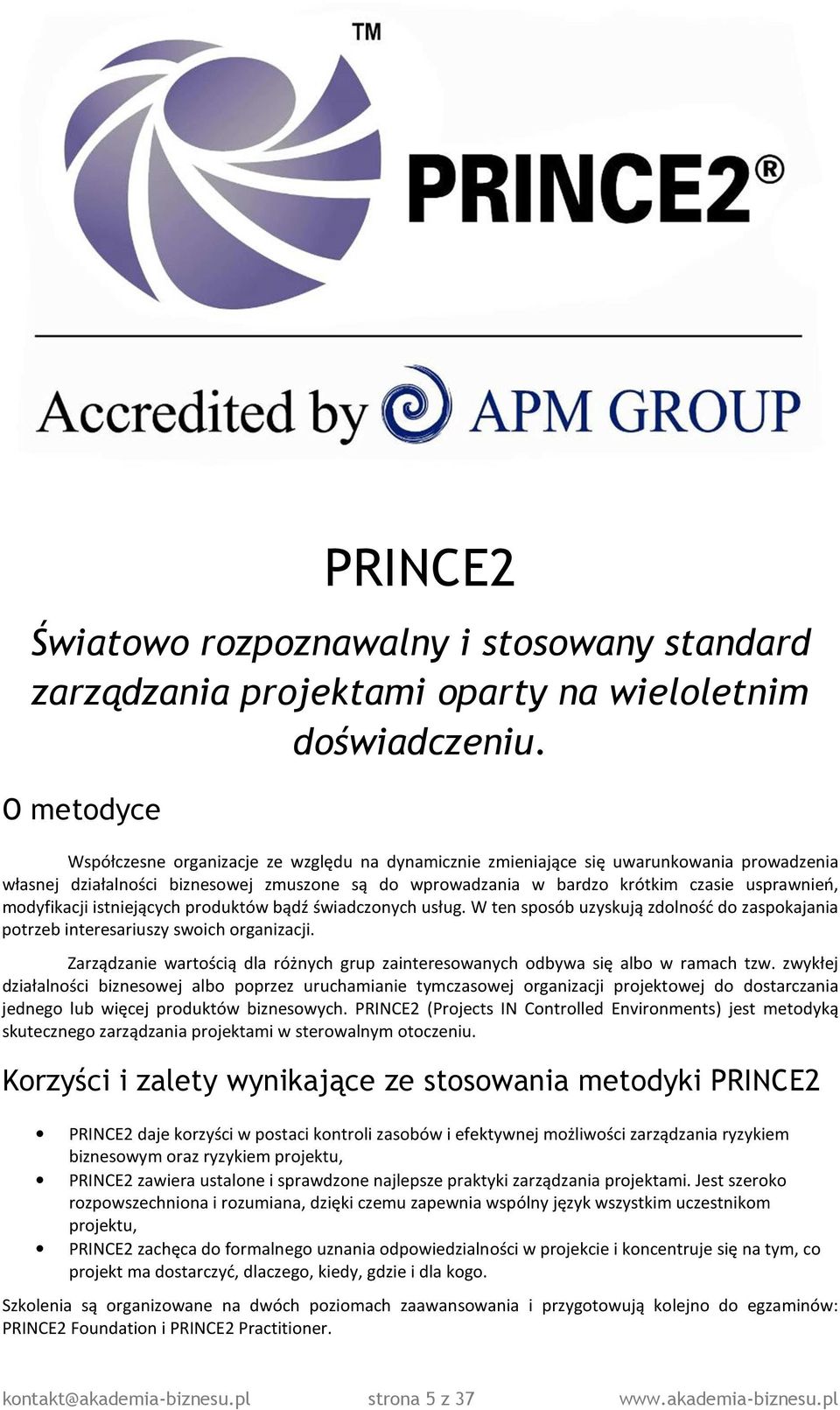 modyfikacji istniejących produktów bądź świadczonych usług. W ten sposób uzyskują zdolność do zaspokajania potrzeb interesariuszy swoich organizacji.