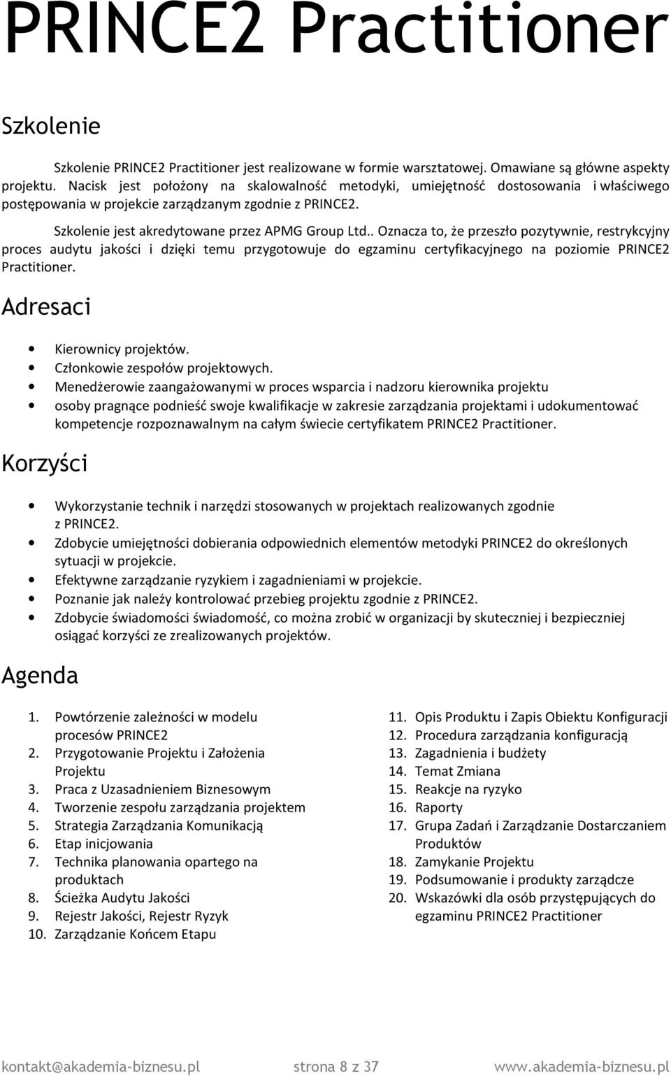 . Oznacza to, że przeszło pozytywnie, restrykcyjny proces audytu jakości i dzięki temu przygotowuje do egzaminu certyfikacyjnego na poziomie PRINCE2 Practitioner. Adresaci Kierownicy projektów.