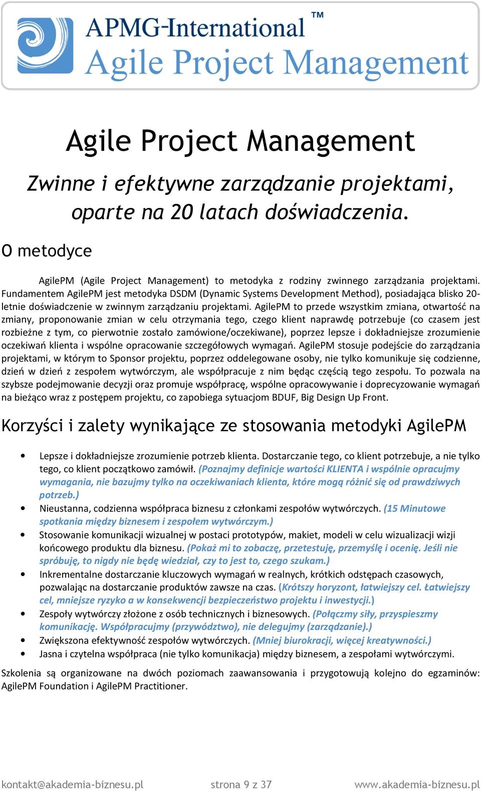 Fundamentem AgilePM jest metodyka DSDM (Dynamic Systems Development Method), posiadająca blisko 20 letnie doświadczenie w zwinnym zarządzaniu projektami.