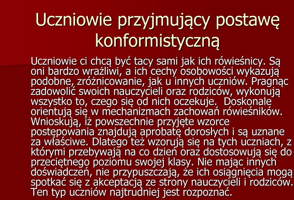Pragnąc zadowolić swoich nauczycieli oraz rodziców, wykonują wszystko to, czego się od nich oczekuje. Doskonale orientują się w mechanizmach zachowań rówieśników.