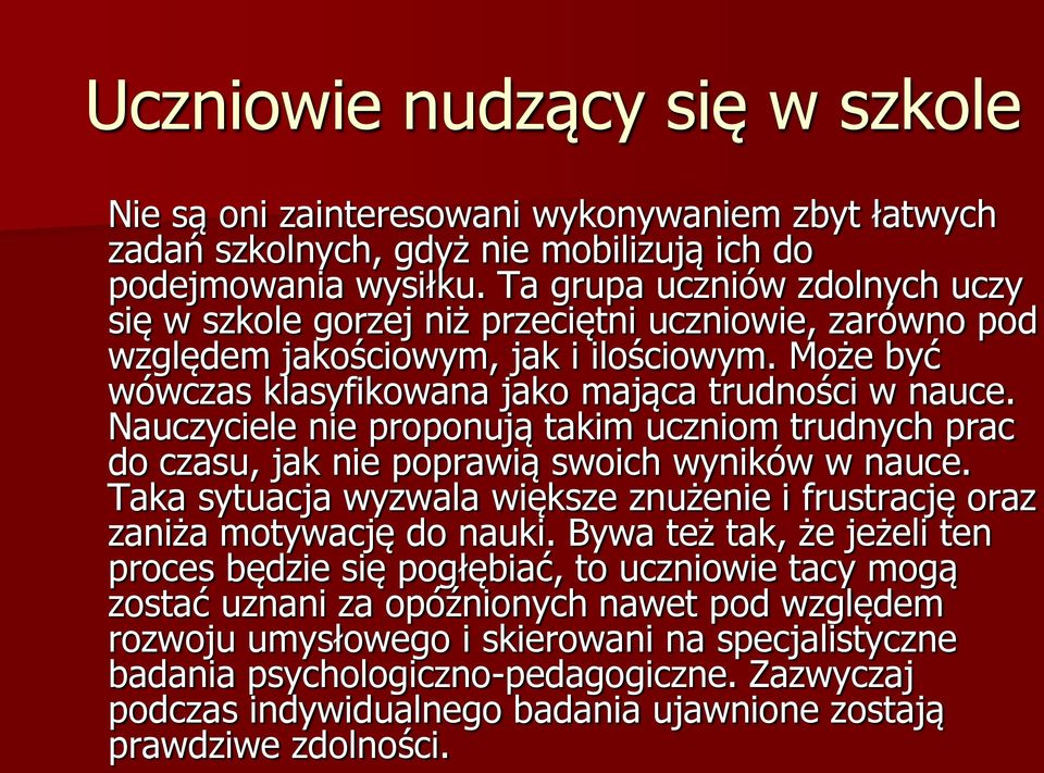 Nauczyciele nie proponują takim uczniom trudnych prac do czasu, jak nie poprawią swoich wyników w nauce. Taka sytuacja wyzwala większe znużenie i frustrację oraz zaniża motywację do nauki.
