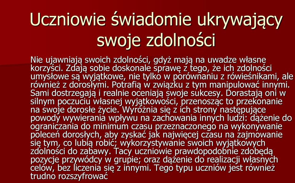Sami dostrzegają i realnie oceniają swoje sukcesy. Dorastają oni w silnym poczuciu własnej wyjątkowości, przenosząc to przekonanie na swoje dorosłe życie.