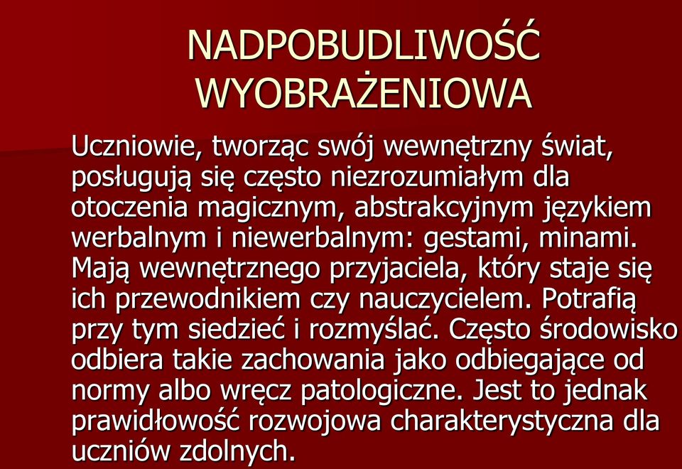 Mają wewnętrznego przyjaciela, który staje się ich przewodnikiem czy nauczycielem. Potrafią przy tym siedzieć i rozmyślać.