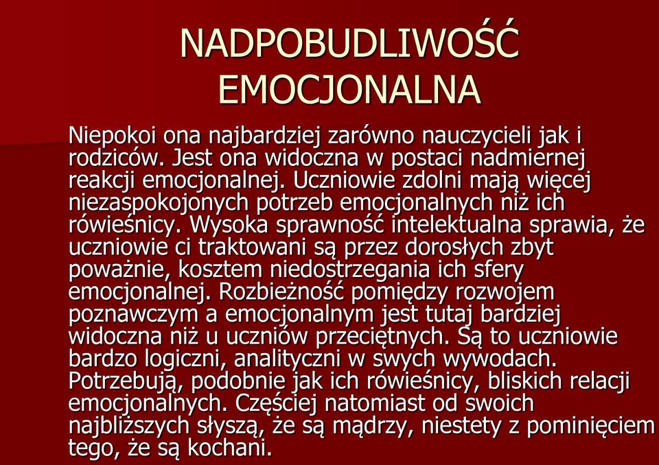 Wysoka sprawność intelektualna sprawia, że uczniowie ci traktowani są przez dorosłych zbyt poważnie, kosztem niedostrzegania ich sfery emocjonalnej.