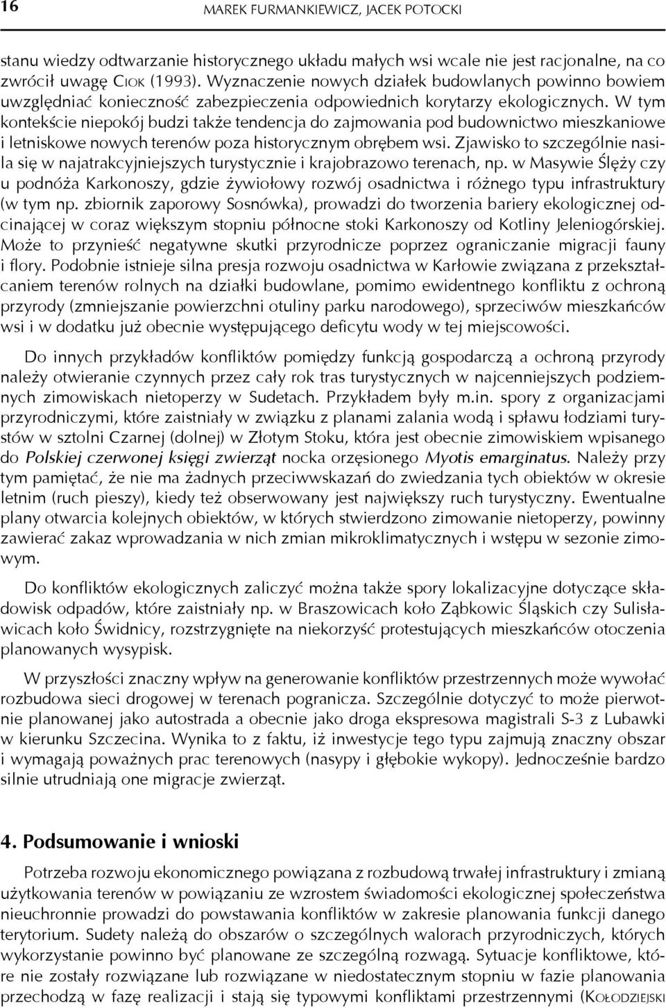 W tym kontekście niepokój budzi także tendencja do zajmowania pod budownictwo mieszkaniowe i letniskowe nowych terenów poza historycznym obrębem wsi.