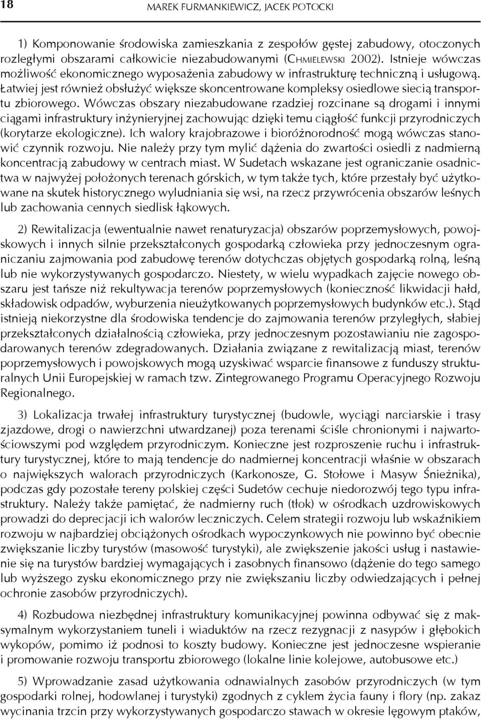 Łatwiej jest również obsłużyć większe skoncentrowane kompleksy osiedlowe siecią transportu zbiorowego.