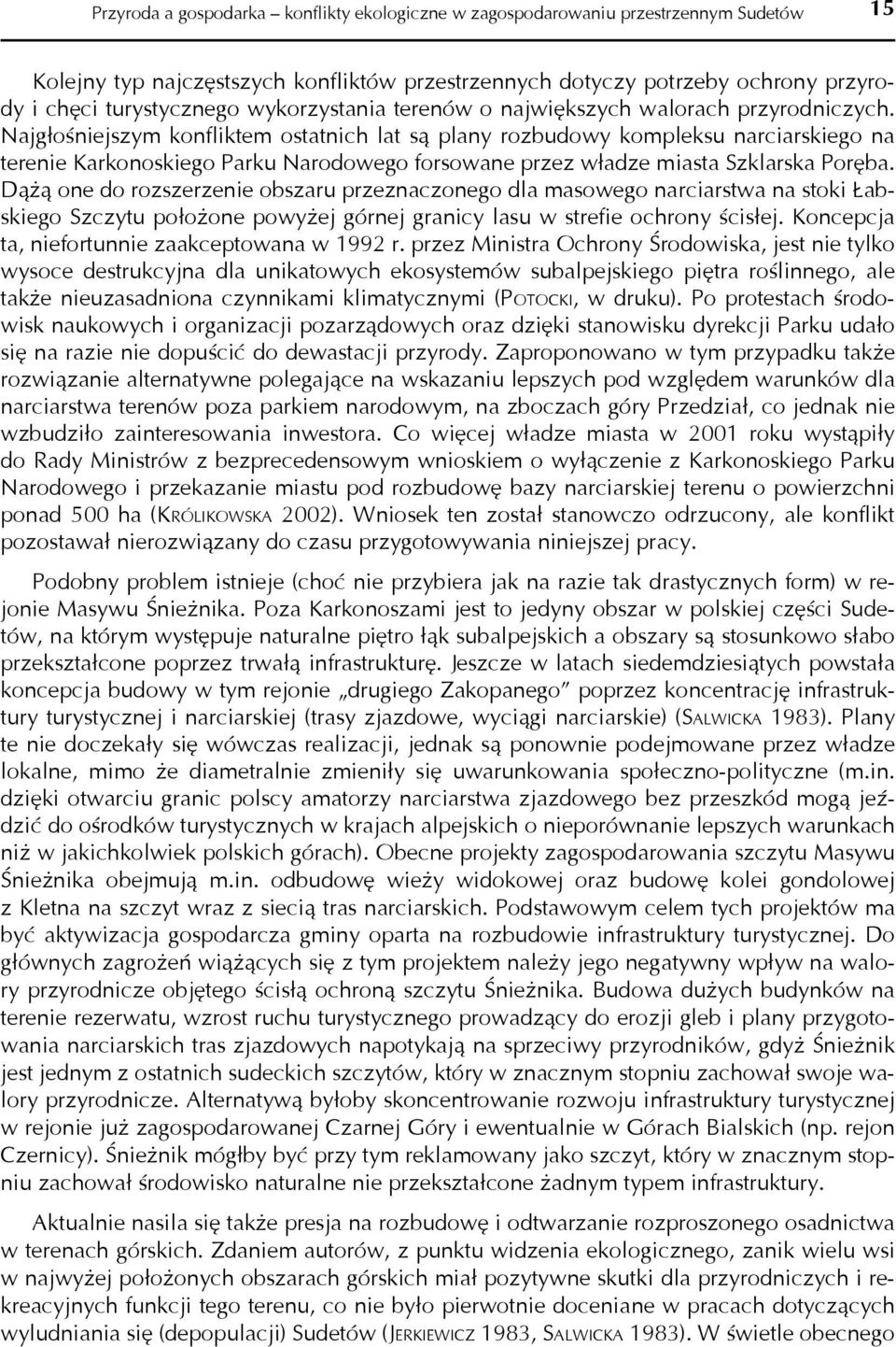 Najgłośniejszym konfliktem ostatnich lat są plany rozbudowy kompleksu narciarskiego na terenie Karkonoskiego Parku Narodowego forsowane przez władze miasta Szklarska Poręba.