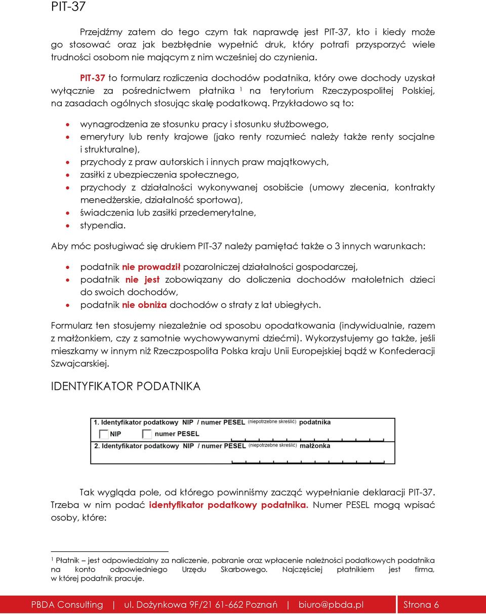 PIT-37 to formularz rozliczenia dochodów podatnika, który owe dochody uzyskał wyłącznie za pośrednictwem płatnika 1 na terytorium Rzeczypospolitej Polskiej, na zasadach ogólnych stosując skalę