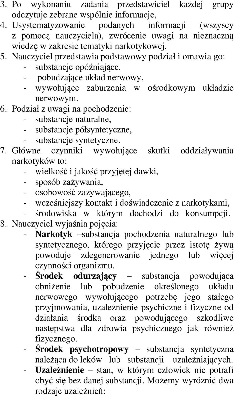 Nauczyciel przedstawia podstawowy podział i omawia go: - substancje opóźniające, - pobudzające układ nerwowy, - wywołujące zaburzenia w ośrodkowym układzie nerwowym. 6.