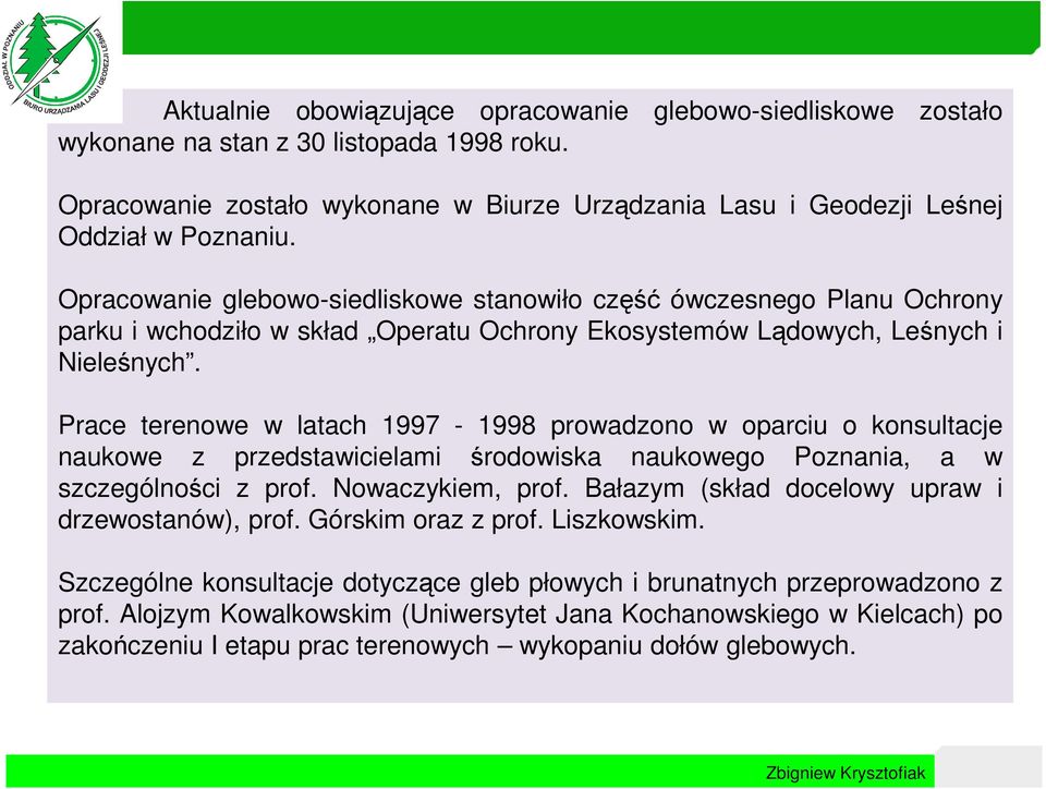 Prace terenowe w latach 1997-1998 prowadzono w oparciu o konsultacje naukowe z przedstawicielami środowiska naukowego Poznania, a w szczególności z prof. Nowaczykiem, prof.