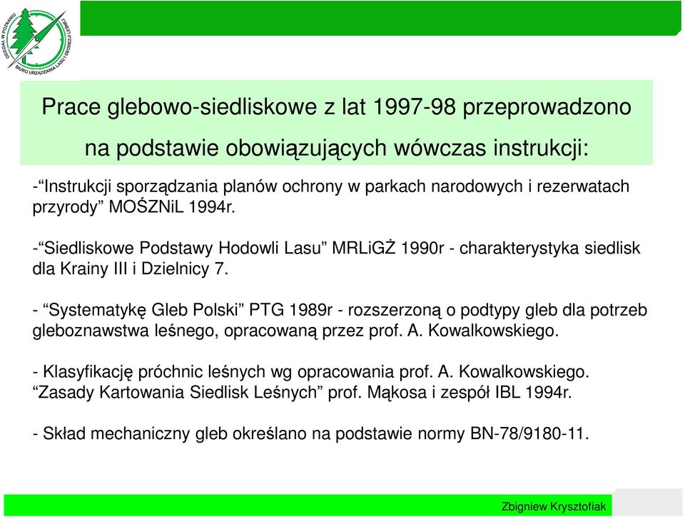 - Systematykę Gleb Polski PTG 1989r - rozszerzoną o podtypy gleb dla potrzeb gleboznawstwa leśnego, opracowaną przez prof. A. Kowalkowskiego.