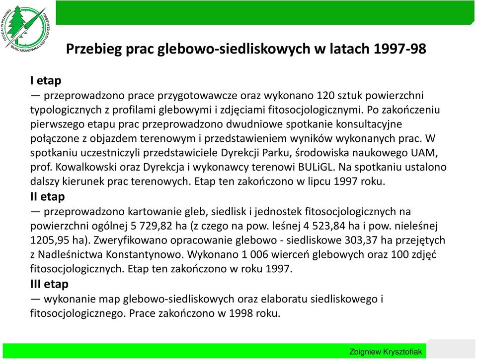 W spotkaniu uczestniczyli przedstawiciele Dyrekcji Parku, środowiska naukowego UAM, prof. Kowalkowski oraz Dyrekcja i wykonawcy terenowi BULiGL. Na spotkaniu ustalono dalszy kierunek prac terenowych.