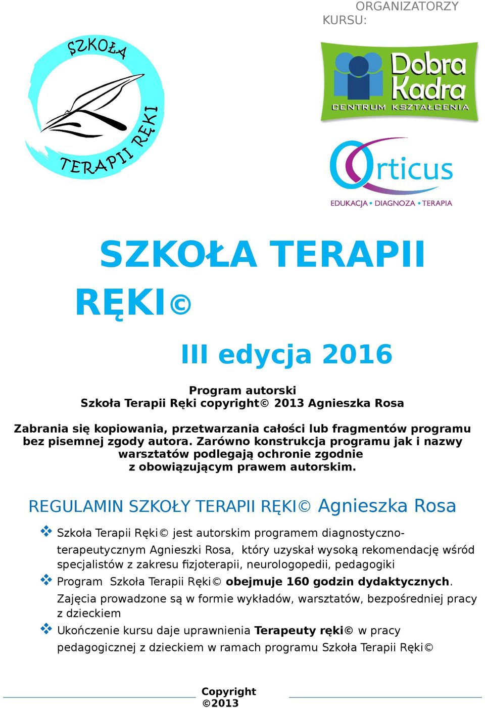REGULAMIN SZKOŁY TERAPII RĘKI Agnieszka Rosa Szkoła Terapii Ręki jest autorskim programem diagnostyczno- terapeutycznym Agnieszki Rosa, który uzyskał wysoką rekomendację wśród specjalistów z zakresu