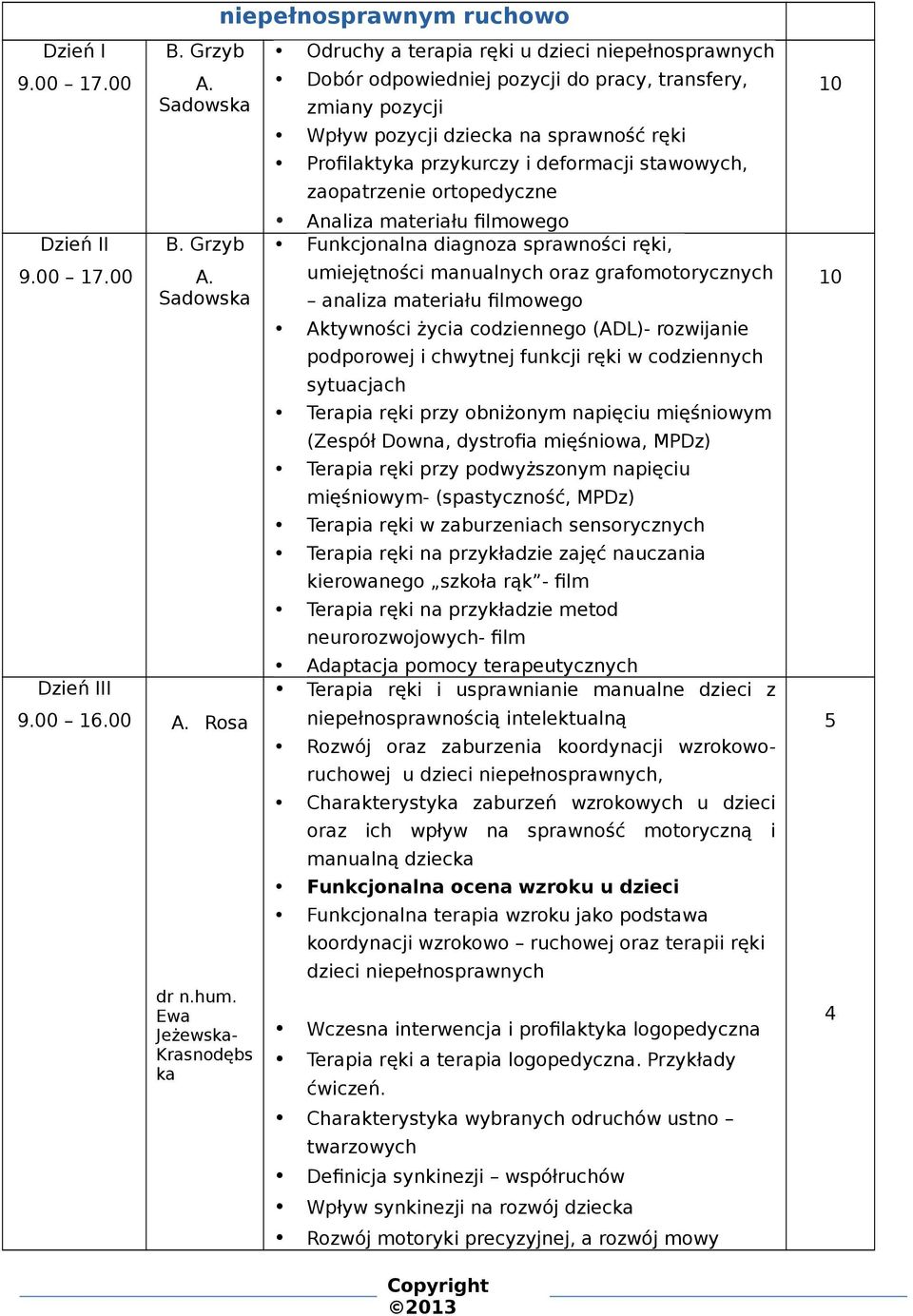 sprawność ręki Profilaktyka przykurczy i deformacji stawowych, zaopatrzenie ortopedyczne Analiza materiału filmowego Funkcjonalna diagnoza sprawności ręki, umiejętności manualnych oraz