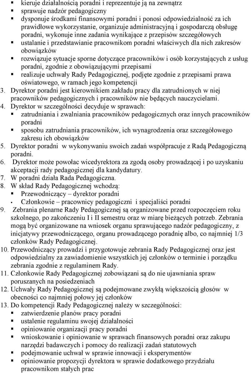 rozwiązuje sytuacje sporne dotyczące pracowników i osób korzystających z usług poradni, zgodnie z obowiązującymi przepisami realizuje uchwały Rady Pedagogicznej, podjęte zgodnie z przepisami prawa