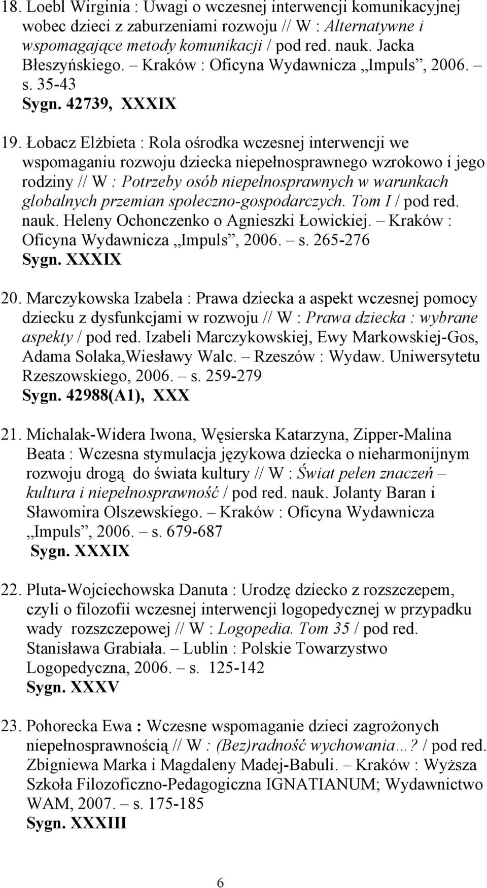 Łobacz Elżbieta : Rola ośrodka wczesnej interwencji we wspomaganiu rozwoju dziecka niepełnosprawnego wzrokowo i jego rodziny // W : Potrzeby osób niepełnosprawnych w warunkach globalnych przemian