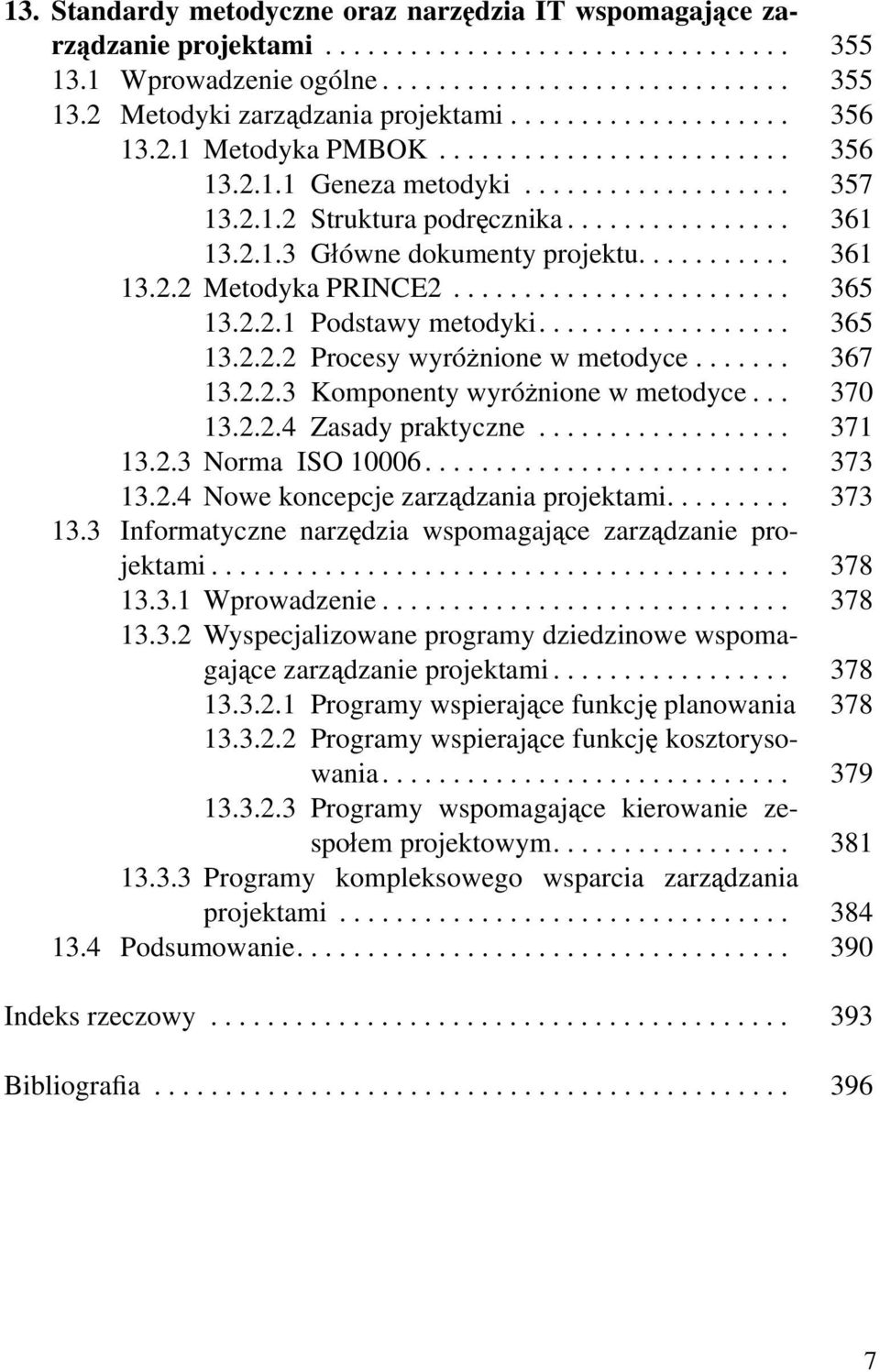 .......... 361 13.2.2 Metodyka PRINCE2........................ 365 13.2.2.1 Podstawy metodyki.................. 365 13.2.2.2 Procesy wyróżnione w metodyce....... 367 13.2.2.3 Komponenty wyróżnione w metodyce.