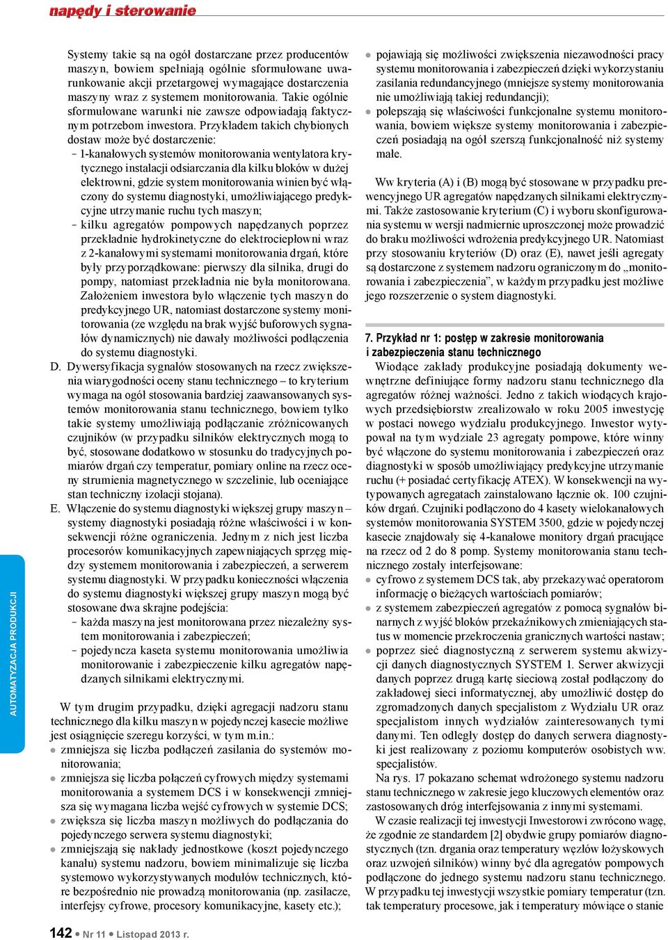 Przykładem takich chybionych dostaw może być dostarczenie: 1-kanałowych systemów monitorowania wentylatora krytycznego instalacji odsiarczania dla kilku bloków w dużej elektrowni, gdzie system