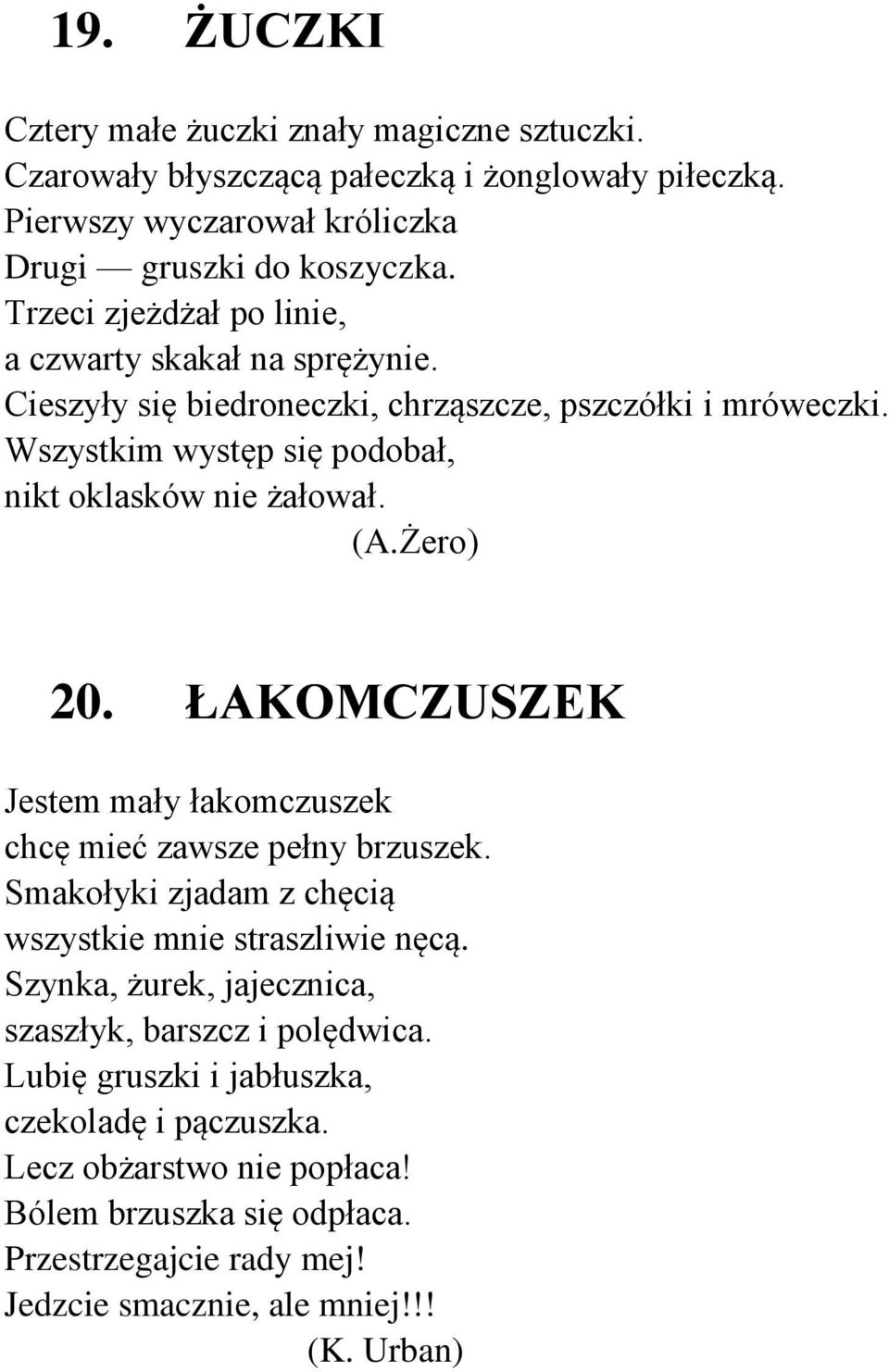 Żero) 20. ŁAKOMCZUSZEK Jestem mały łakomczuszek chcę mieć zawsze pełny brzuszek. Smakołyki zjadam z chęcią wszystkie mnie straszliwie nęcą.