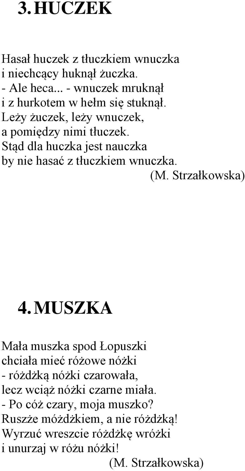 Stąd dla huczka jest nauczka by nie hasać z tłuczkiem wnuczka. 4.