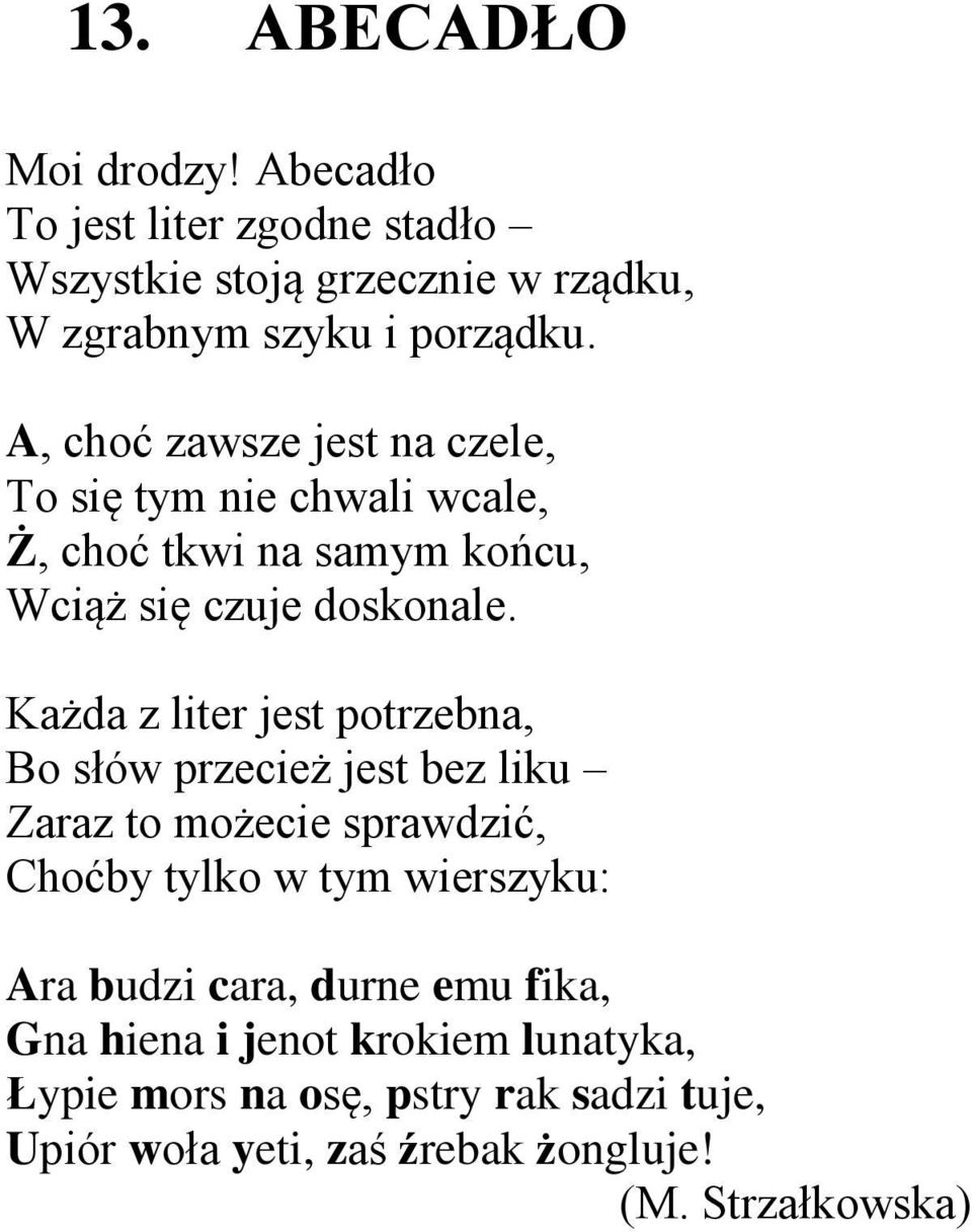 Każda z liter jest potrzebna, Bo słów przecież jest bez liku Zaraz to możecie sprawdzić, Choćby tylko w tym wierszyku: Ara