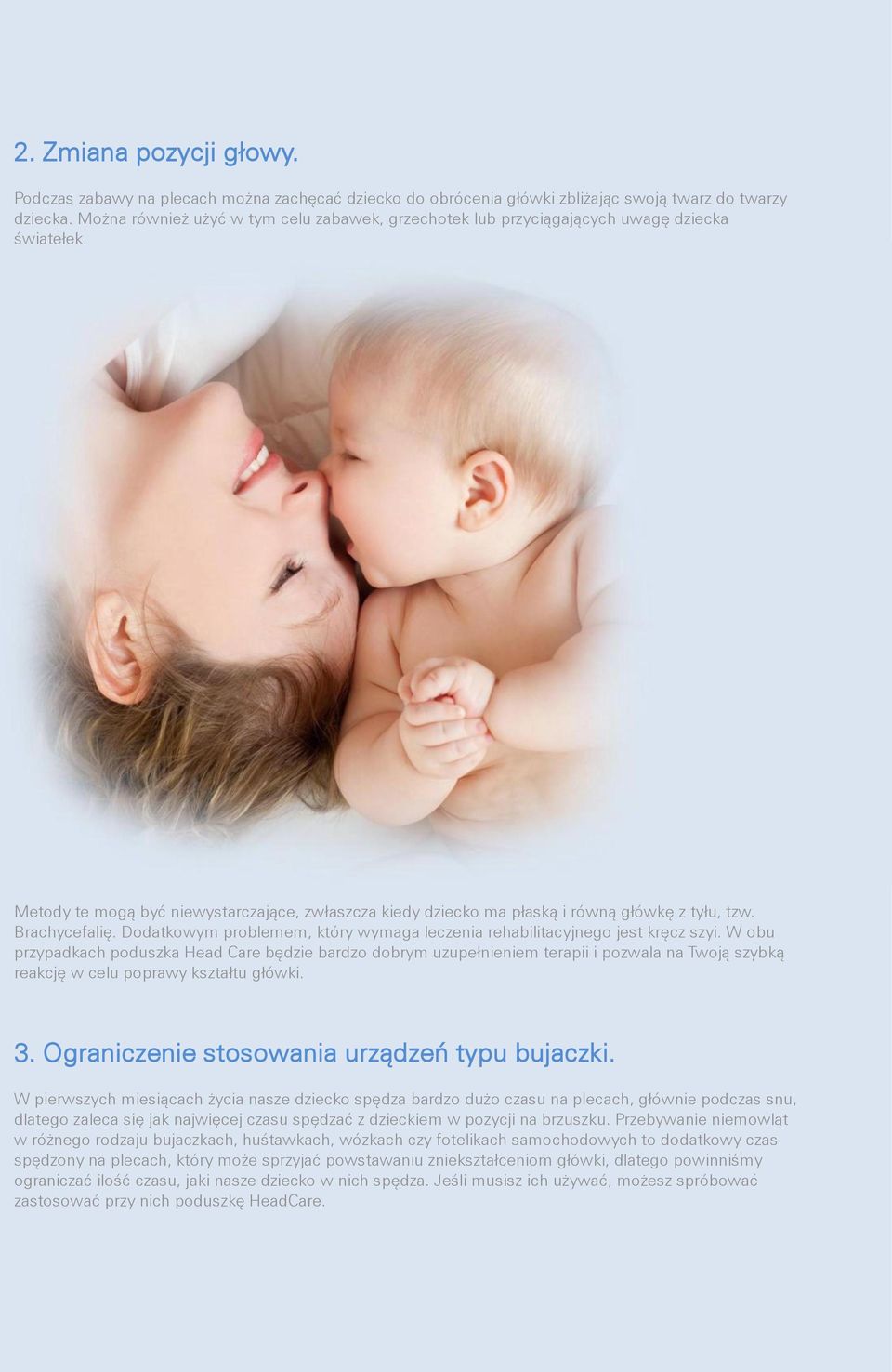 Brachycefalię. Dodatkowym problemem, który wymaga leczenia rehabilitacyjnego jest kręcz szyi.
