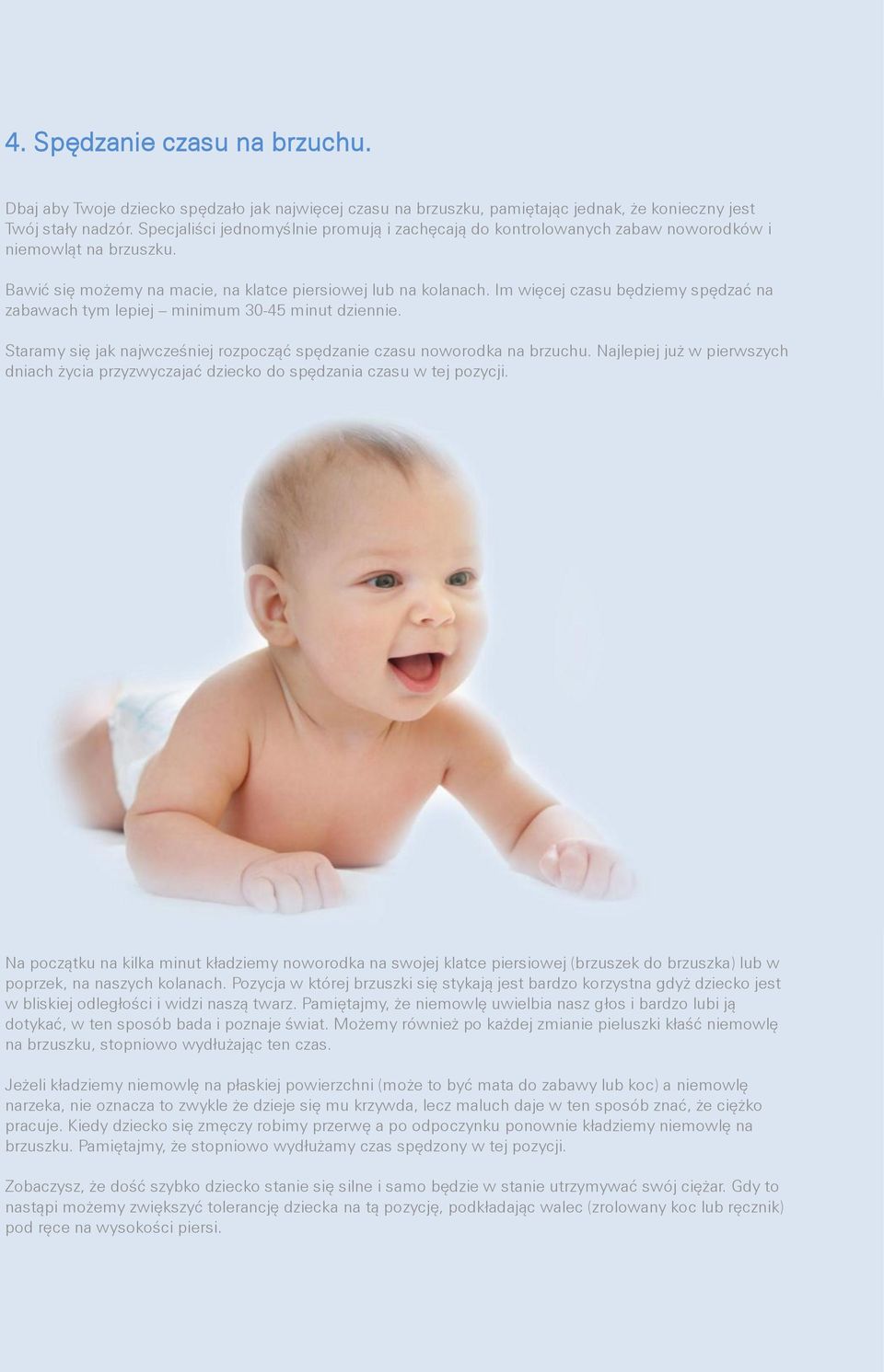 Im więcej czasu będziemy spędzać na zabawach tym lepiej minimum 30-45 minut dziennie. Staramy się jak najwcześniej rozpocząć spędzanie czasu noworodka na brzuchu.