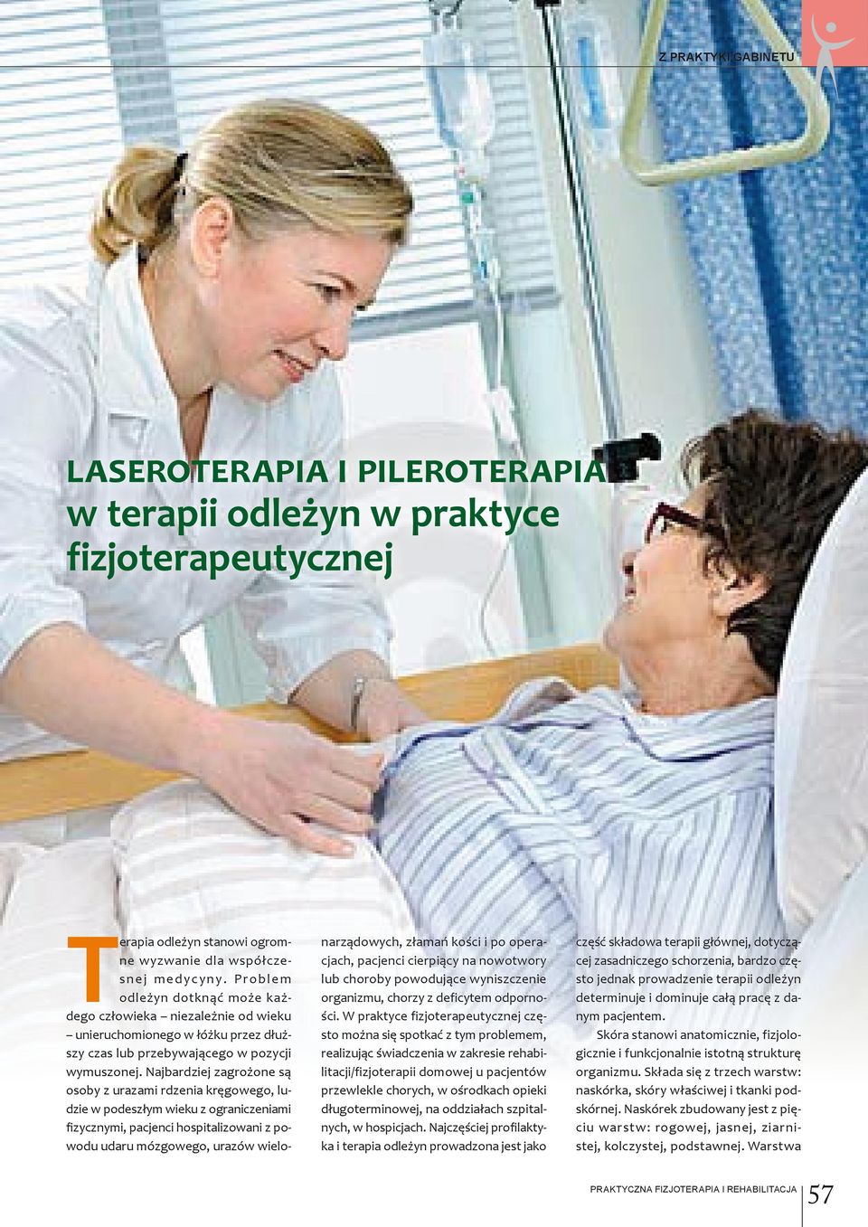 Najbardziej zagrożone są osoby z urazami rdzenia kręgowego, ludzie w podeszłym wieku z ograniczeniami fizycznymi, pacjenci hospitalizowani z powodu udaru mózgowego, urazów wielonarządowych, złamań