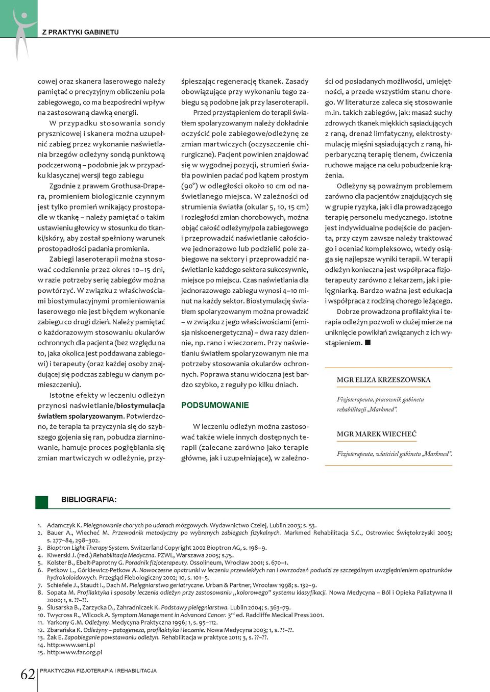 zabiegu Zgodnie z prawem Grothusa-Drapera, promieniem biologicznie czynnym jest tylko promień wnikający prostopadle w tkankę należy pamiętać o takim ustawieniu głowicy w stosunku do tkanki/skóry, aby