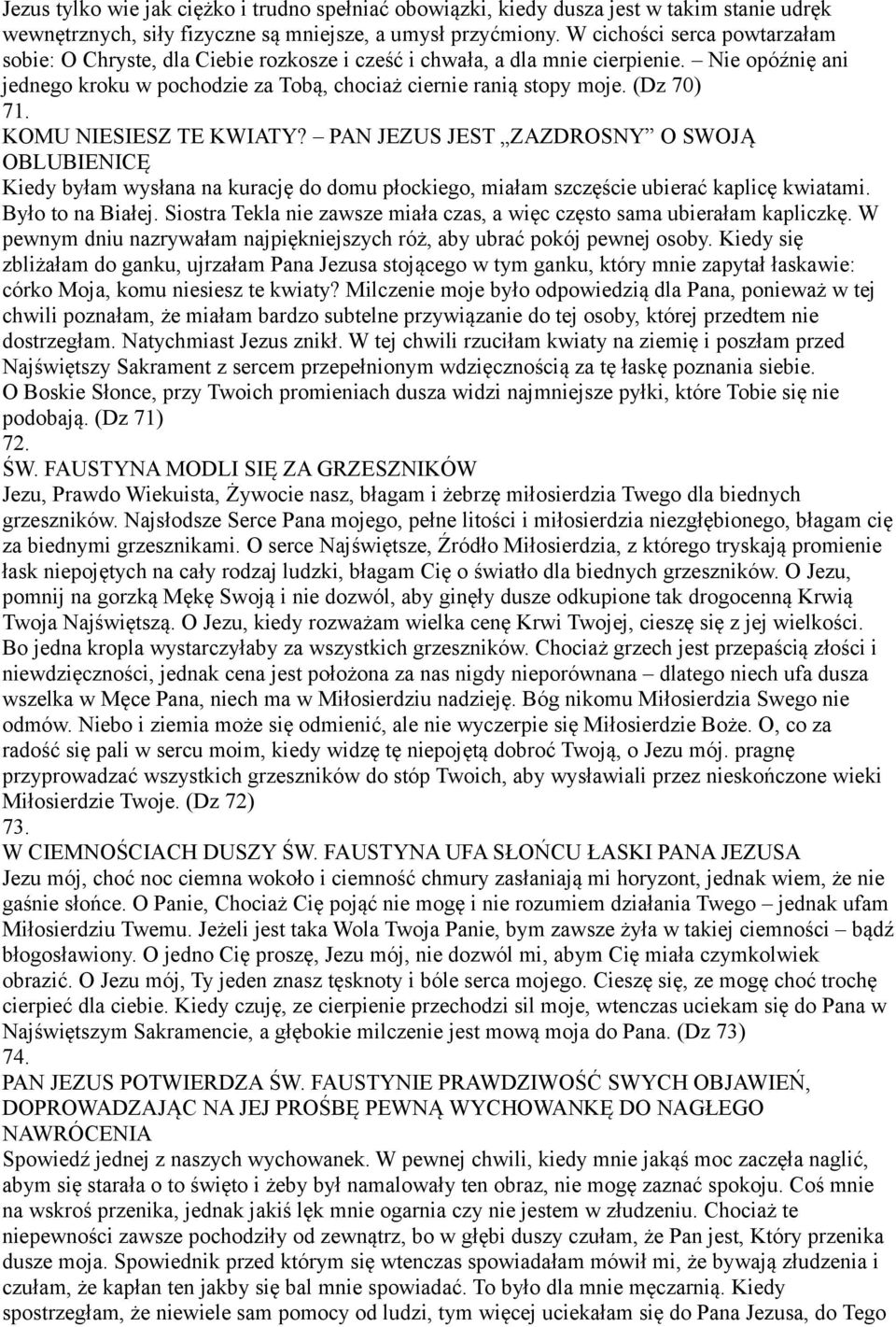 (Dz 70) 71. KOMU NIESIESZ TE KWIATY? PAN JEZUS JEST ZAZDROSNY O SWOJĄ OBLUBIENICĘ Kiedy byłam wysłana na kurację do domu płockiego, miałam szczęście ubierać kaplicę kwiatami. Było to na Białej.