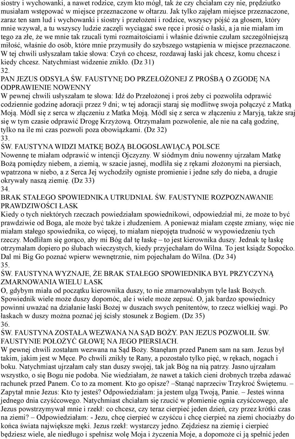 prosić o łaski, a ja nie miałam im tego za złe, że we mnie tak rzucali tymi rozmaitościami i właśnie dziwnie czułam szczególniejszą miłość, właśnie do osób, które mnie przymusiły do szybszego