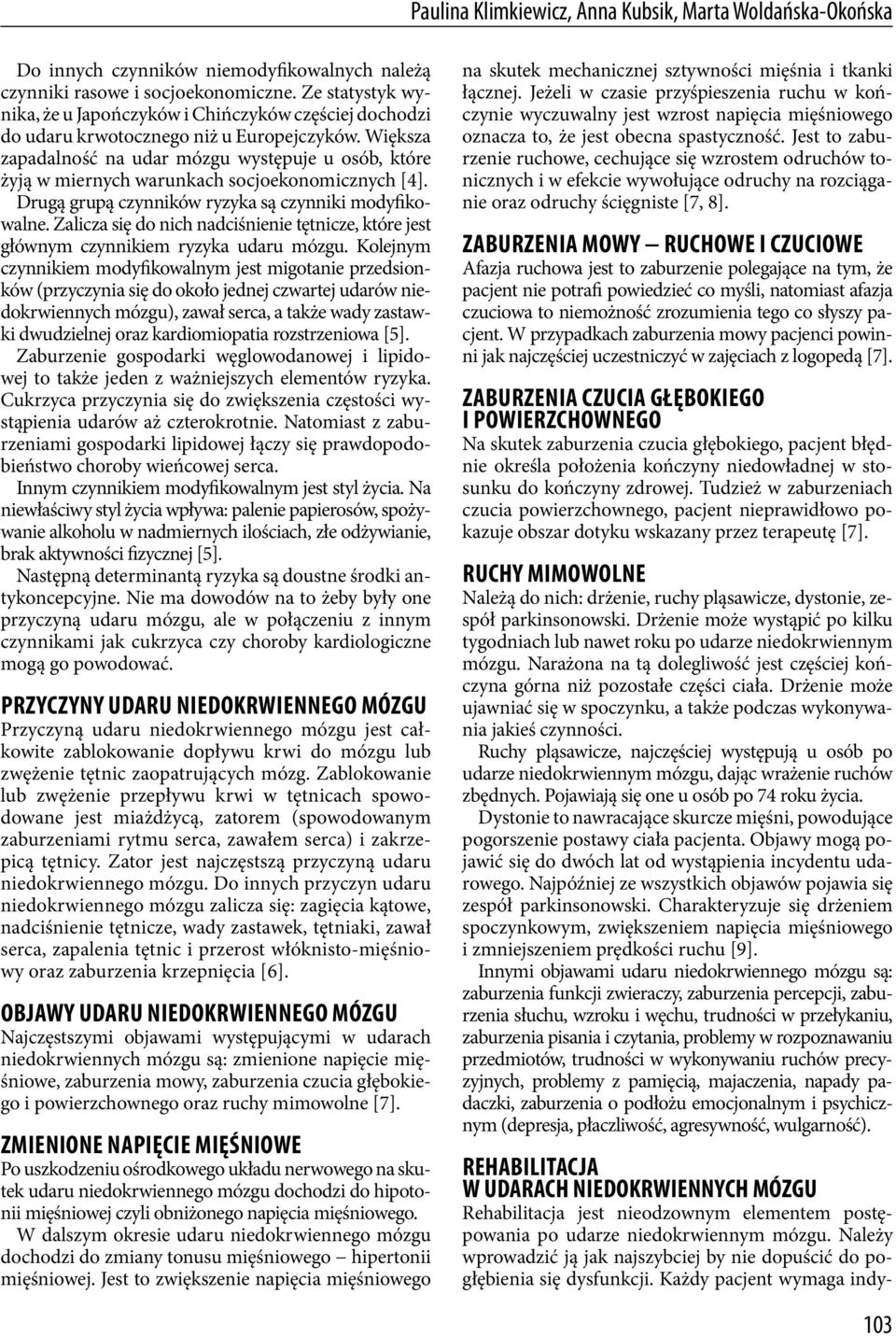 Większa zapadalność na udar mózgu występuje u osób, które żyją w miernych warunkach socjoekonomicznych [4]. Drugą grupą czynników ryzyka są czynniki modyfikowalne.