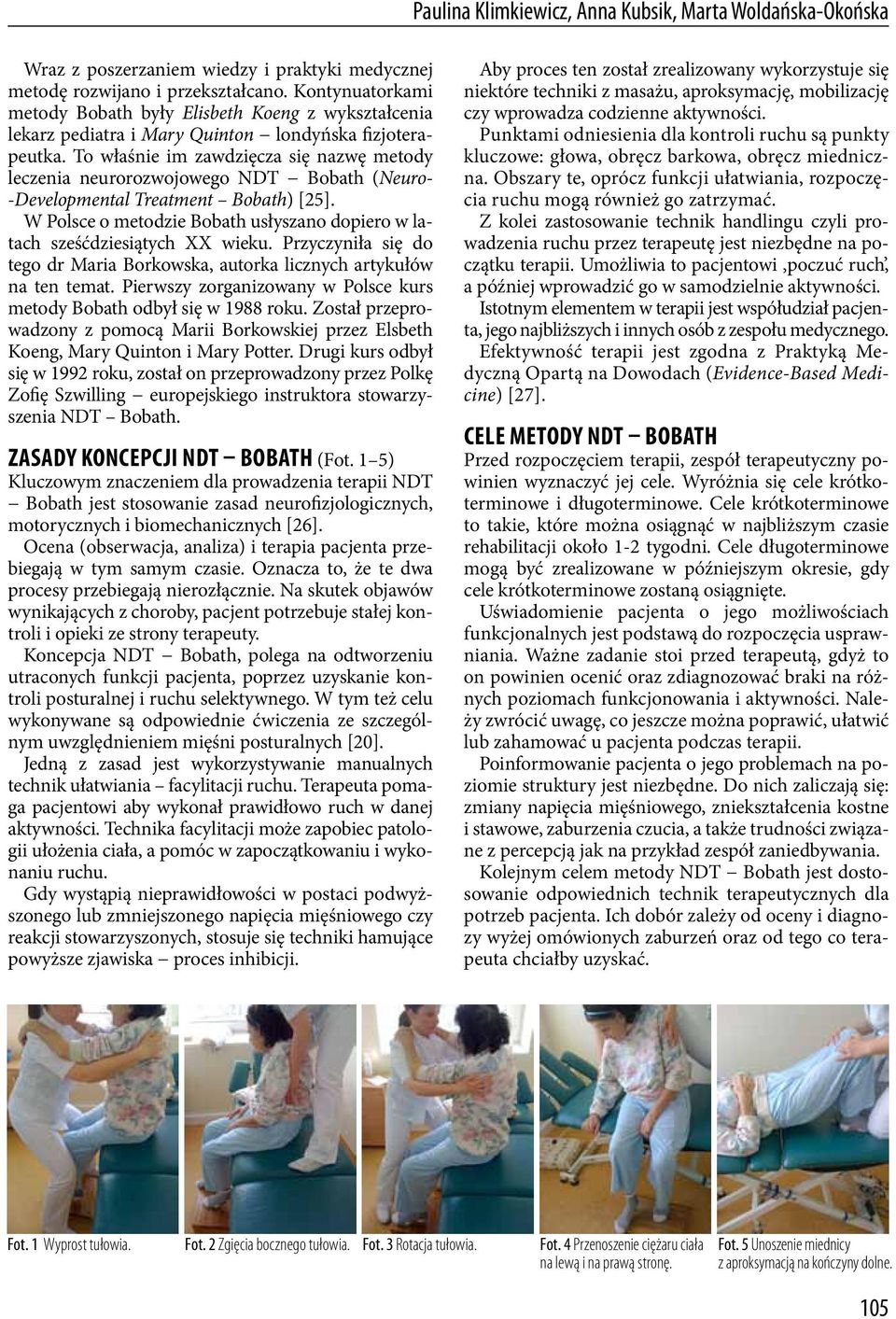 To właśnie im zawdzięcza się nazwę metody leczenia neurorozwojowego NDT Bobath (Neuro- -Developmental Treatment Bobath) [25].