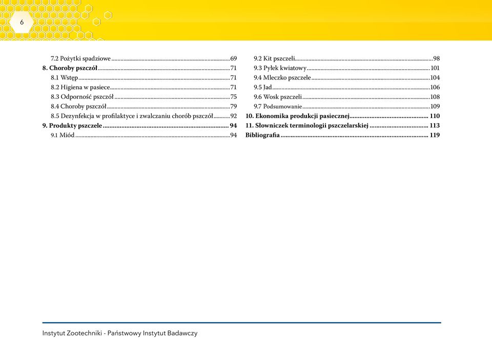 ..98 9.3 Pyłek kwiatowy...101 9.4 Mleczko pszczele...104 9.5 Jad...106 9.6 Wosk pszczeli...108 9.7 Podsumowanie...109 10.