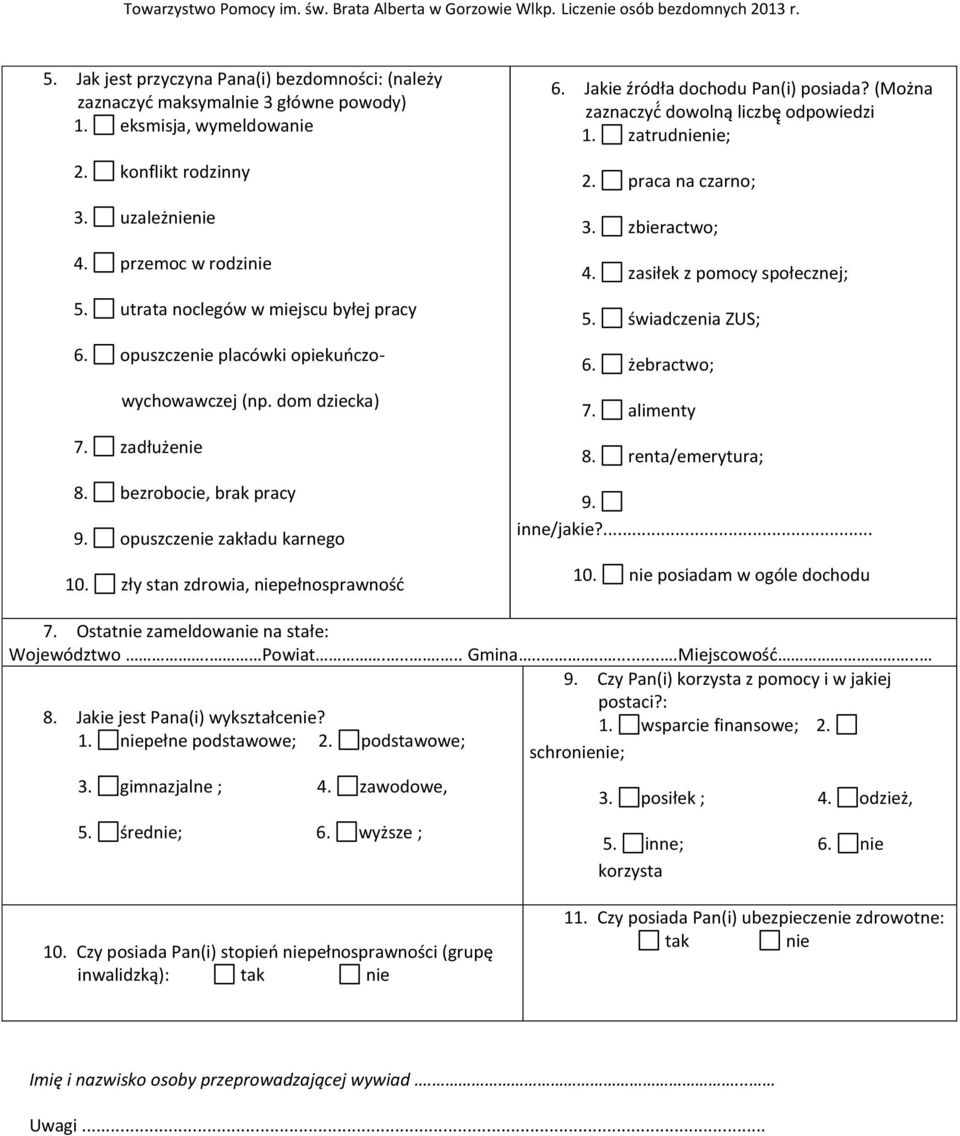 zły stan zdrowia, niepełnosprawność 6. Jakie źródła dochodu Pan(i) posiada? (Można zaznaczyć dowolną liczbę odpowiedzi 1. zatrudnienie; 2. praca na czarno; 3. zbieractwo; 4.